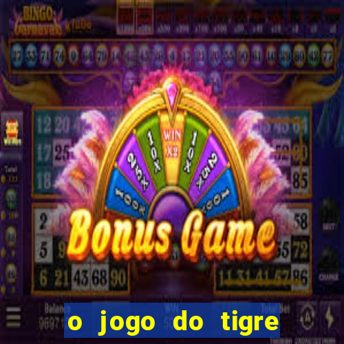 o jogo do tigre da dinheiro